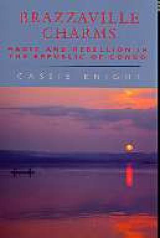 Brazzaville Charms: Magic and Rebellion in the Republic of the Congo